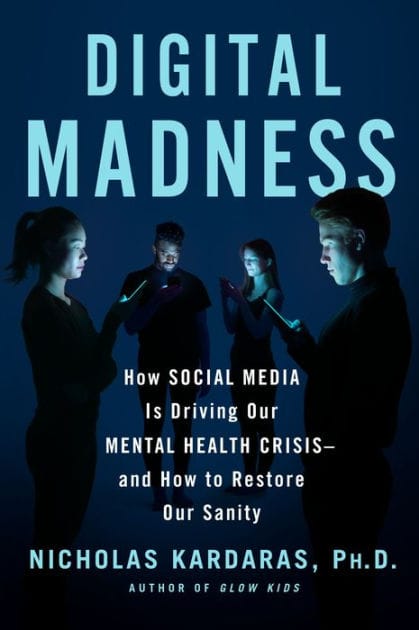 Digital Madness: How Social Media Is Driving Our Mental Health Crisis--and How to Restore Our Sanity