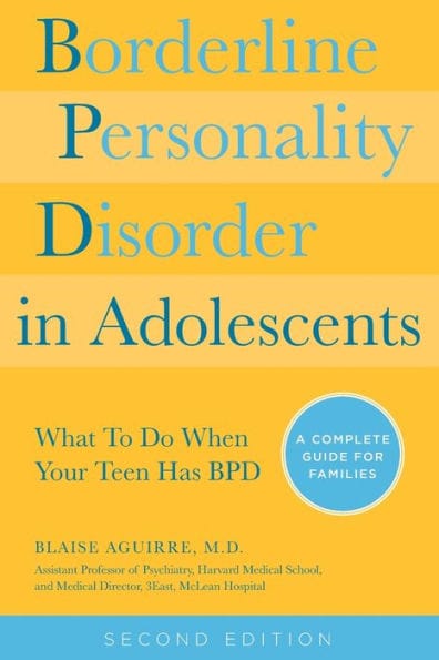 Borderline Personality Disorder in Adolescents, 2nd Edition: What To Do When Your Teen Has BPD: A Complete Guide for Families