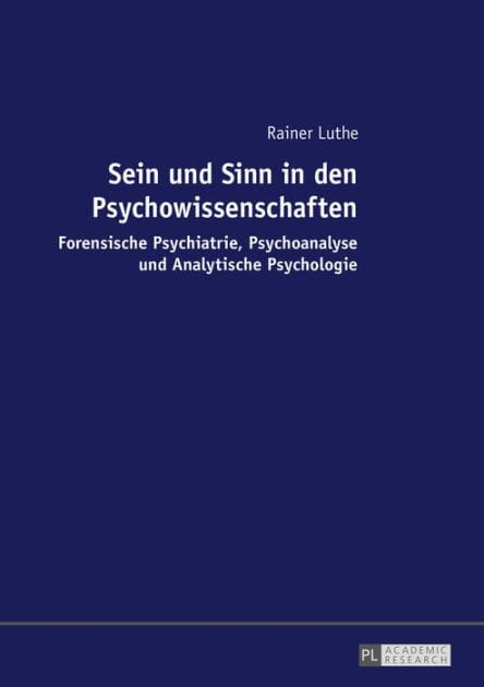 Sein und Sinn in den Psychowissenschaften: Forensische Psychiatrie, Psychoanalyse und Analytische Psychologie