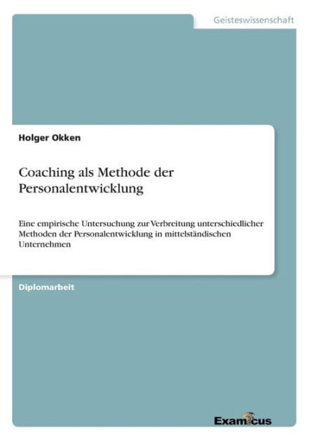 Coaching als Methode der Personalentwicklung: Eine empirische Untersuchung zur Verbreitung unterschiedlicher Methoden der Personalentwicklung in mittelst�ndischen Unternehmen