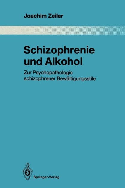 Schizophrenie und Alkohol: Zur Psychopathologie schizophrener Bew�ltigungsstile