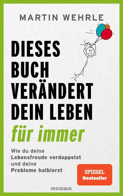 Dieses Buch verändert dein Leben für immer: Wie du deine Lebensfreude verdoppelst und deine Probleme halbierst - In 52 kleinen Schritten zu großen Zielen