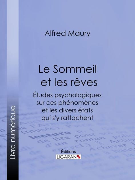Le Sommeil et les rêves: Études psychologiques sur ces phénomènes et les divers états qui s'y rattachent, suivies de Recherches sur le développement de l'instinct et de l'intelligence dans leurs rapports avec le phénomène du sommeil