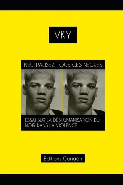 Neutralisez Tous Ces N�gres Essai Sur La D�shumanisation Du Noir Dans La Violence