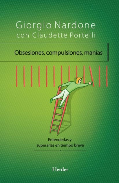 Obsesiones, compulsiones, manías: Entenderlas y superarlas en tiempo breve