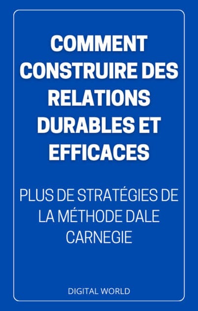 Comment construire des relations DURABLES et EFFICACES: plus de stratégies tirées de la méthode de Dale Carnegie