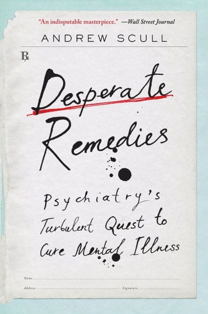 Desperate Remedies: Psychiatry's Turbulent Quest to Cure Mental Illness