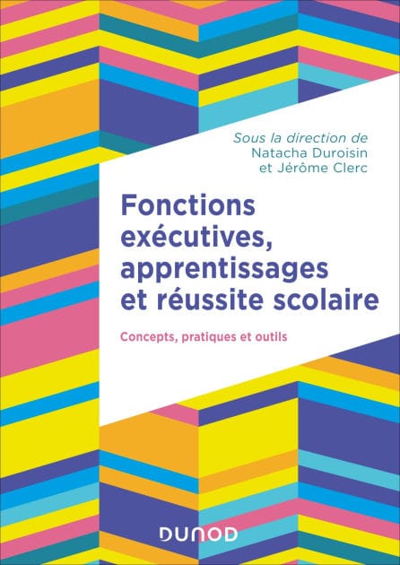 Fonctions exécutives, apprentissages et réussite scolaire: Concepts, pratiques et outils