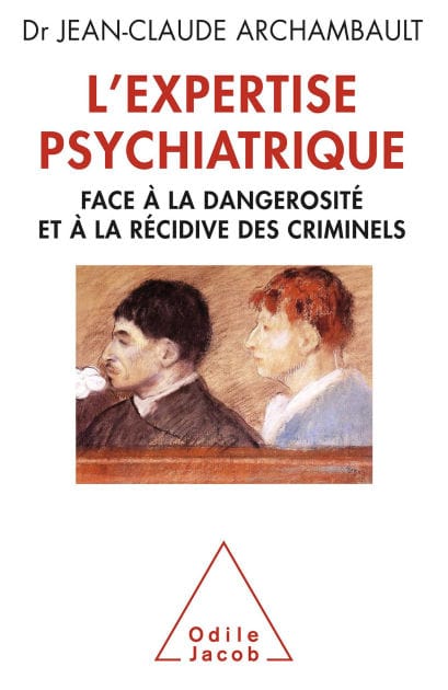 L' Expertise psychiatrique: Face à la dangerosité et à la récidive des criminels