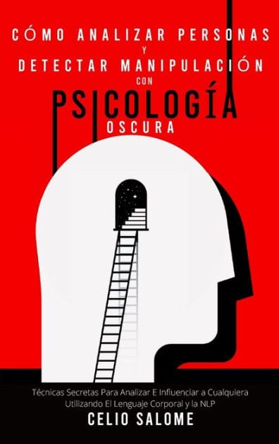 C�mo analizar personas y detectar manipulaci�n con psicolog�a oscura: T�cnicas Secretas Para Analizar E Influenciar a Cualquiera Utilizando El Lenguaje Corporal y la NLP