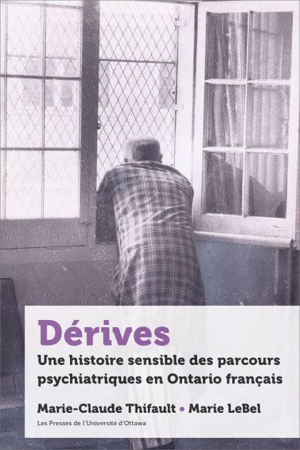 Dérives: Une histoire sensible des parcours psychiatriques en Ontario français