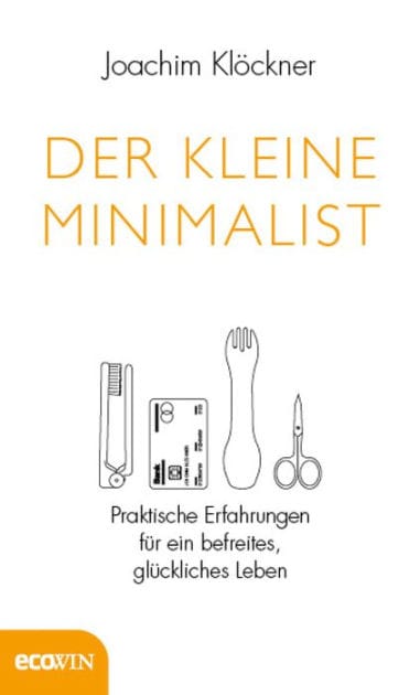 Der kleine Minimalist: Praktische Erfahrungen für ein befreites, glückliches Leben