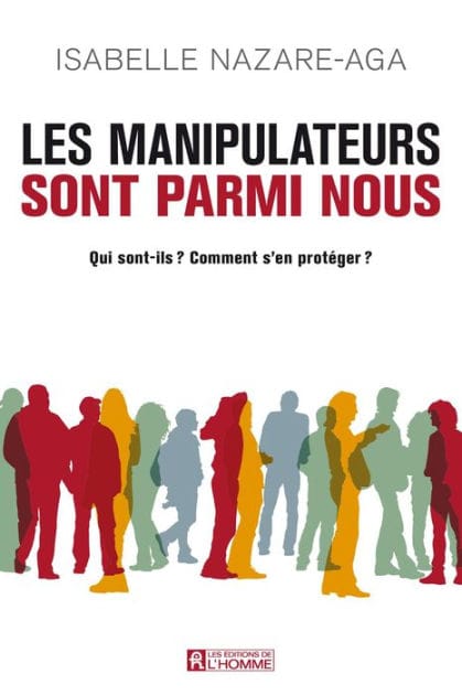 Les manipulateurs sont parmi nous: Qui sont-ils ? Comment s'en protéger?