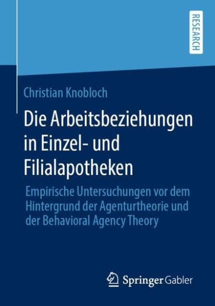 Die Arbeitsbeziehungen in Einzel- und Filialapotheken: Empirische Untersuchungen vor dem Hintergrund der Agenturtheorie und der Behavioral Agency Theory