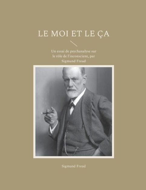 Le Moi et le �a: Un essai de psychanalyse sur le r�le de l'inconscient, par Sigmund Freud