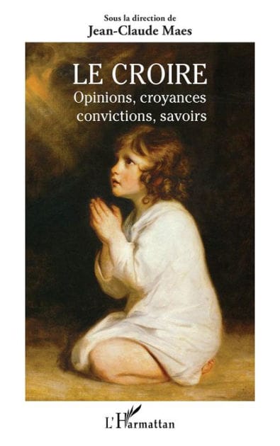 Le Croire: Opinions, croyances, convictions, savoirs