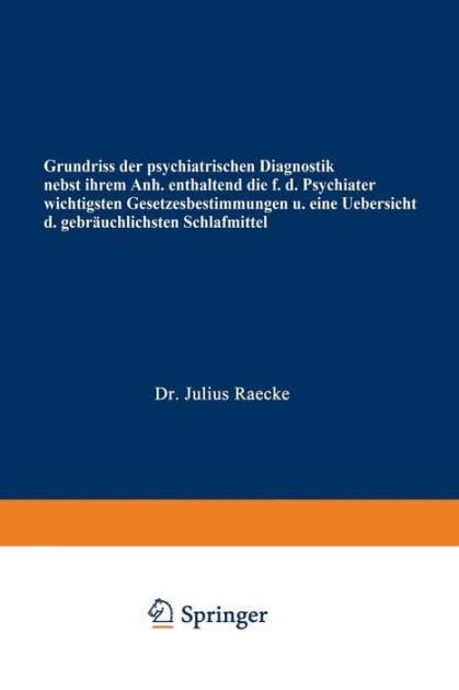 Grundriss der psychiatrischen Diagnostik nebst einem Anhang enthaltend die f�r den Psychiater wichtigsten Gesetzesbestimmungen und eine Uebersicht der gebr�uchlichsten Schlafmittel