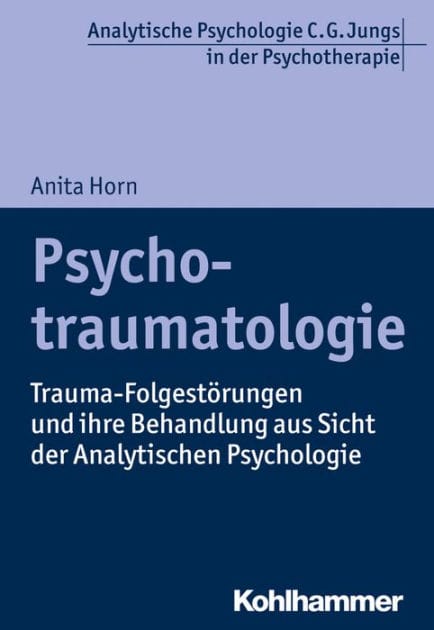 Psychotraumatologie: Trauma-Folgestörungen und ihre Behandlung aus Sicht der Analytischen Psychologie