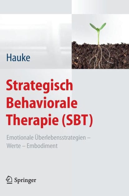 Strategisch Behaviorale Therapie (SBT): Emotionale Überlebensstrategien - Werte - Embodiment
