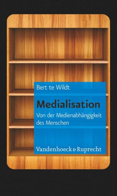Medialisation: Von der Medienabhangigkeit des Menschen