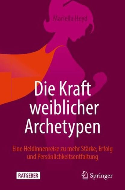 Die Kraft weiblicher Archetypen: Eine Heldinnenreise zu mehr St�rke, Erfolg und Pers�nlichkeitsentfaltung