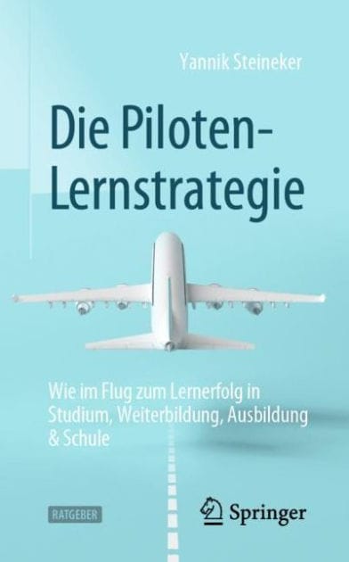 Die Piloten-Lernstrategie: Wie im Flug zum Lernerfolg in Studium, Weiterbildung, Ausbildung & Schule