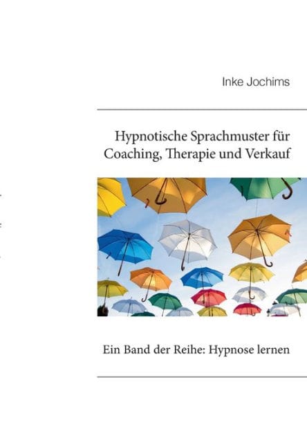 Hypnotische Sprachmuster f�r Coaching, Therapie und Verkauf: Ein Band der Reihe: Hypnose lernen!
