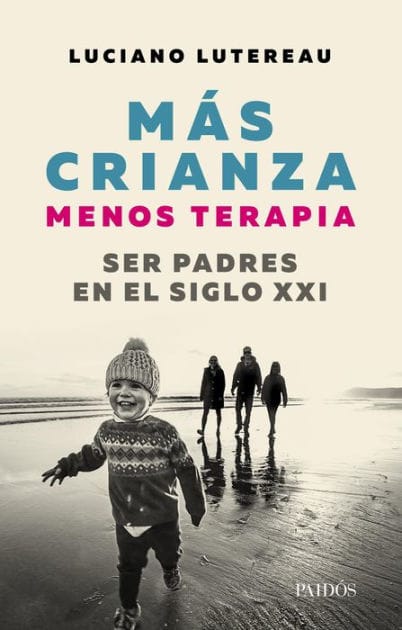 Mas crianza, menos terapia: Ser padres en el siglo XXI