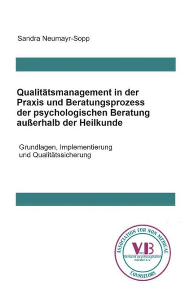 Qualitätsmanagement in Praxis und Beratungsprozess der psychologischen Beratung außerhalb der Heilkunde: Grundlagen, Implementierung und Qualitätssicherung in der Praxis