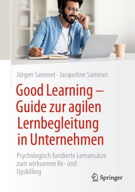 Good Learning - Guide zur agilen Lernbegleitung in Unternehmen: Psychologisch fundierte Lernans�tze zum wirksamen Re- und Upskilling