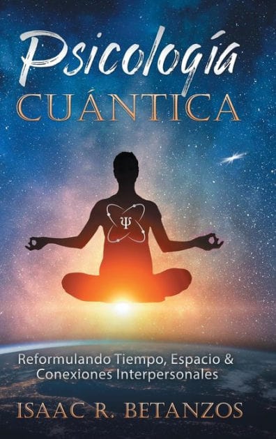 Psicolog�a Cu�ntica: Reformulando Tiempo, Espacio & Conexiones Interpersonales