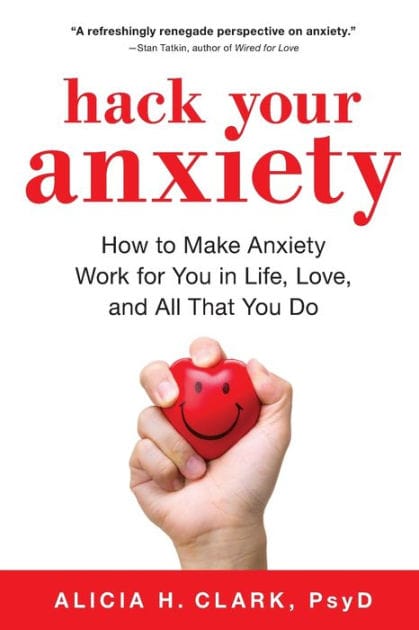Hack Your Anxiety: How to Make Anxiety Work for You in Life, Love, and All That You Do