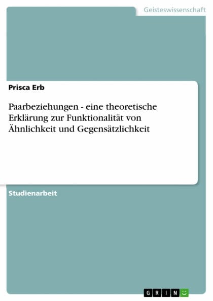 Paarbeziehungen - eine theoretische Erklärung zur Funktionalität von Ähnlichkeit und Gegensätzlichkeit: eine theoretische Erklärung zur Funktionalität von Ähnlichkeit und Gegensätzlichkeit