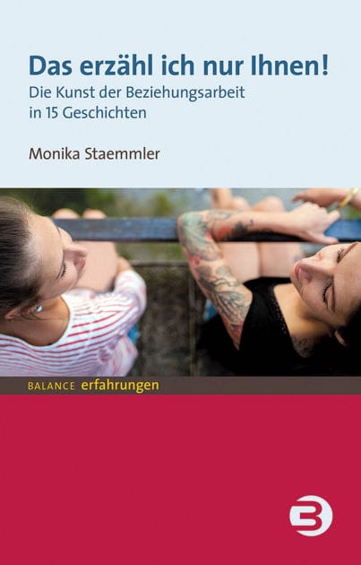Das erzähl ich nur Ihnen!: Die Kunst der Beziehungsarbeit in 15 Geschichten