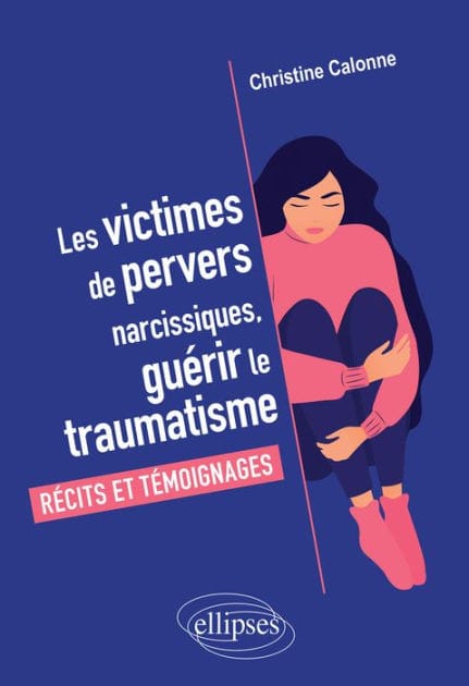 Les victimes de pervers narcissiques, guérir le traumatisme: Récits et témoignages