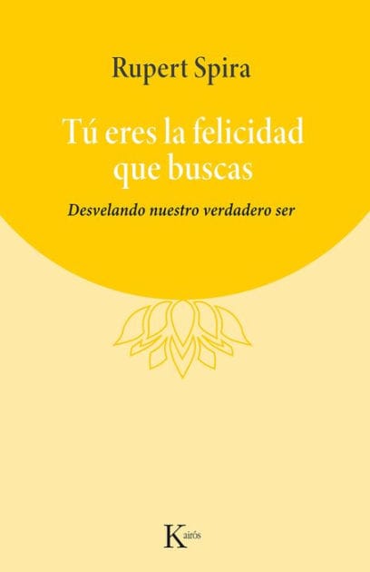 T� eres la felicidad que buscas: Desvelando nuestro verdadero ser