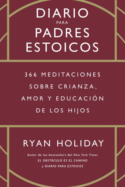 Diario Para Padres Estoicos (the Daily Dad Spanish Edition): 365 Meditaciones Sobre Crianza, Amor Y Educaci�n de Los Hijos