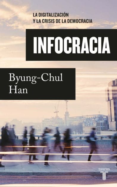 Infocracia: La digitalización y la crisis de la democracia / Infocracy: Digitalization and the Crisis of Democracy