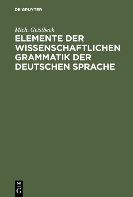 Elemente der wissenschaftlichen Grammatik der deutschen Sprache: Für höhere Lehranstalten sowie zum Selbstunterrichte