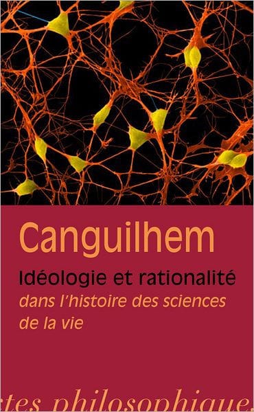 Georges Canguilhem: Ideologie et rationalite dans l'histoire des sciences de la vie