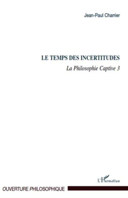 Le Temps des incertitudes: La Philosophie Captive 3