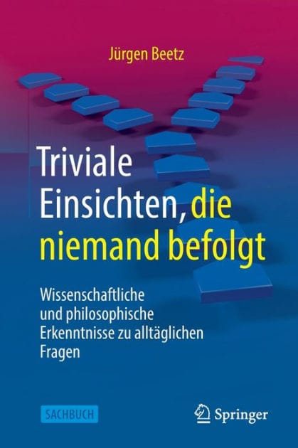 Triviale Einsichten, die niemand befolgt: Wissenschaftliche und philosophische Erkenntnisse zu allt�glichen Fragen