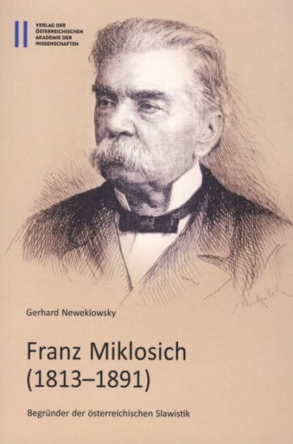 Franz Mikloschich (1813-1891): Begrunder der osterreichischen Slawistik