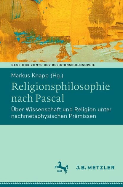 Religionsphilosophie nach Pascal: �ber Wissenschaft und Religion unter nachmetaphysischen Pr�missen