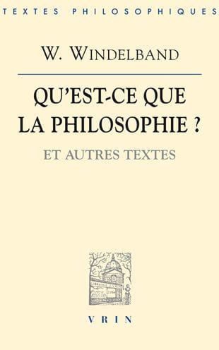 Wilhelm Windelband: Qu'est-ce que la philosophie?: Et autres textes