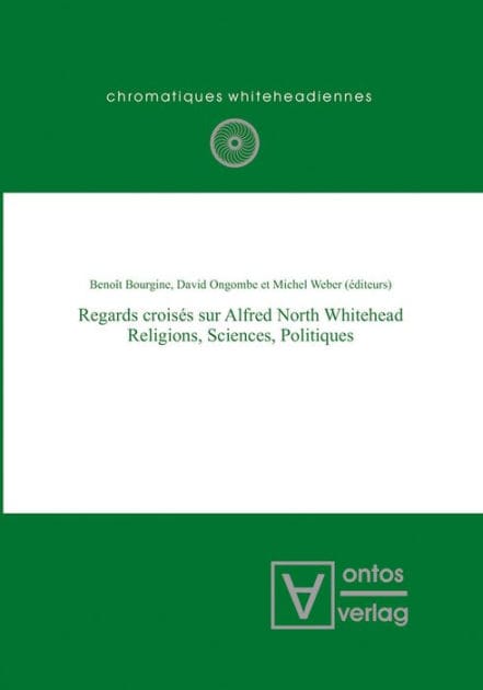 Regards croisés sur Alfred North Whitehead: Religions, Sciences, Politiques