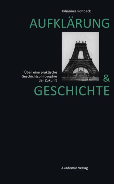 Aufklärung und Geschichte: Über eine praktische Geschichtsphilosophie der Zukunft