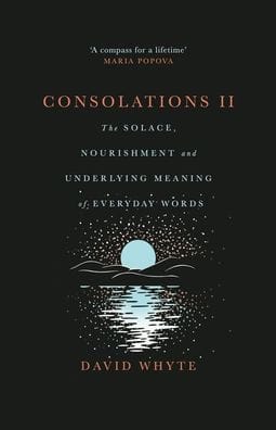 Consolations II: The Solace, Nourishment and Underlying Meaning of Everyday Words