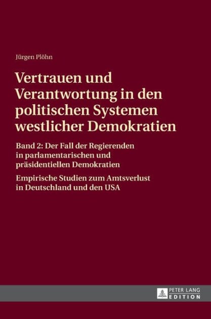 Vertrauen und Verantwortung in den politischen Systemen westlicher Demokratien: Band 2: Der Fall der Regierenden in parlamentarischen und praesidentiellen Demokratien