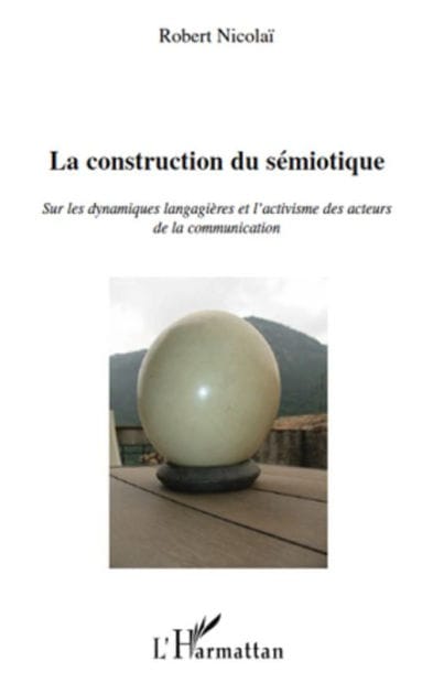 La construction du sémiotique: Sur les dynamiques langagières et l'activisme des acteurs de la communication